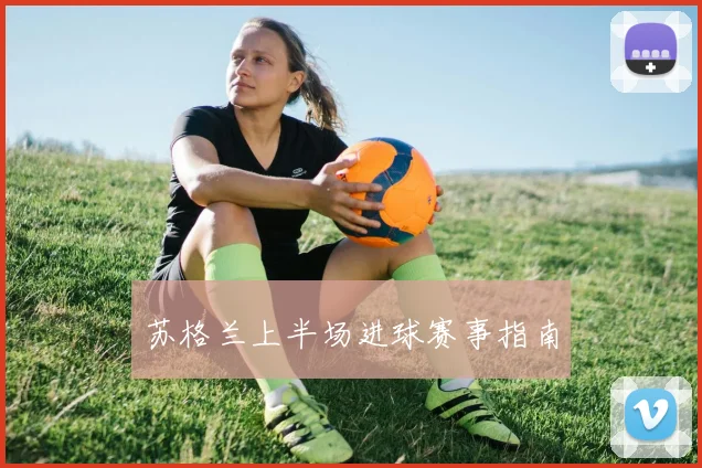 苏格兰上半场进球赛事指南