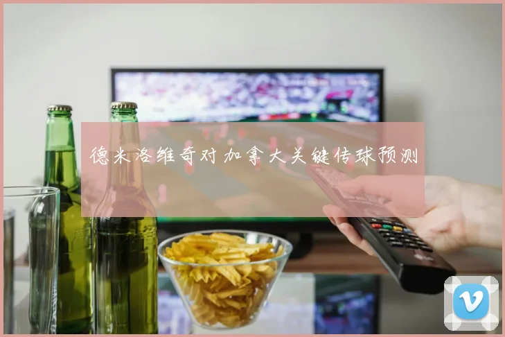 德米洛维奇对加拿大关键传球预测