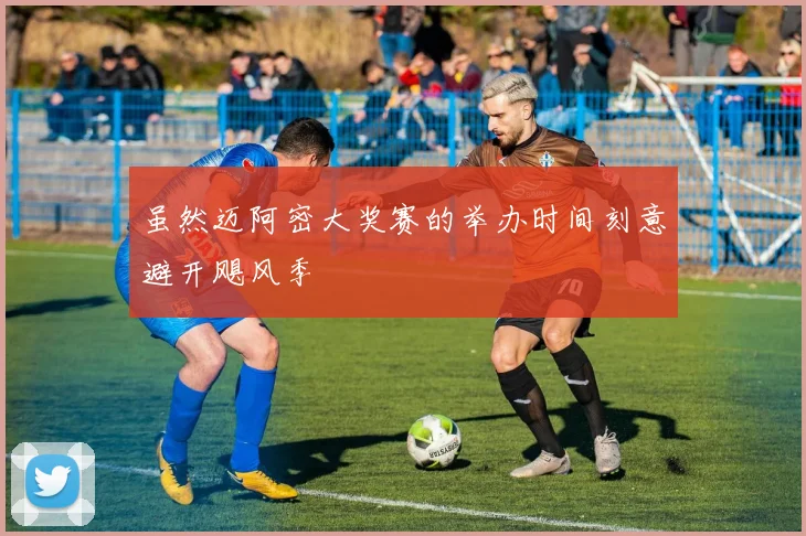 虽然迈阿密大奖赛的举办时间刻意避开飓风季