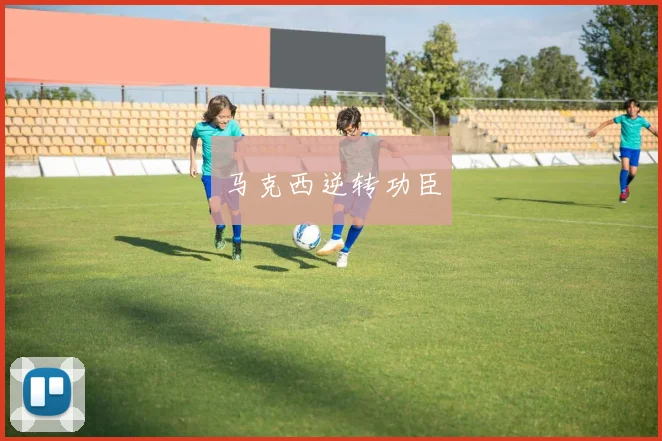 马克西逆转功臣