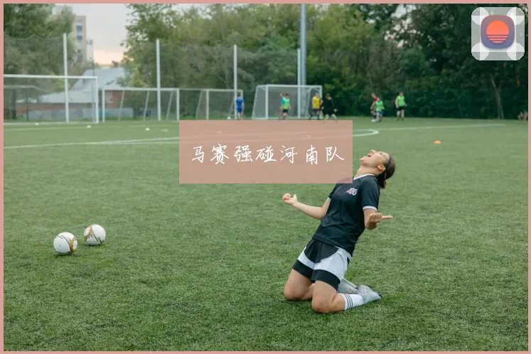 马赛强碰河南队