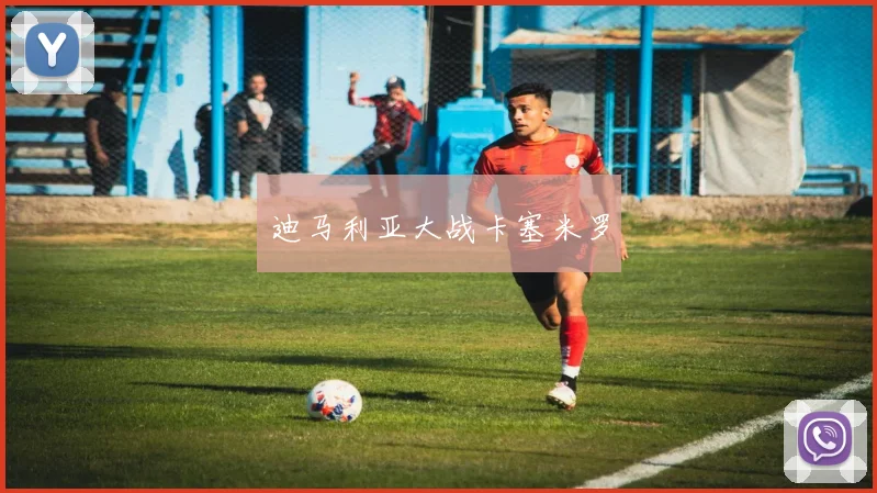 迪马利亚大战卡塞米罗