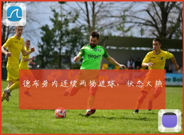 德布劳内连续两场进球，状态火热