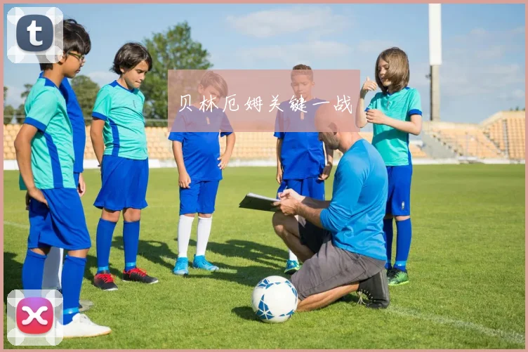 贝林厄姆关键一战