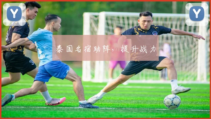 泰国名宿助阵，提升战力