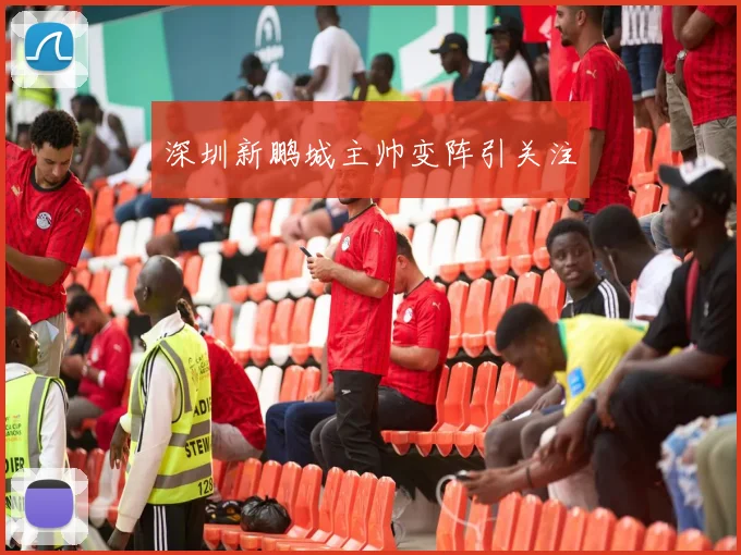 深圳新鹏城主帅变阵引关注
