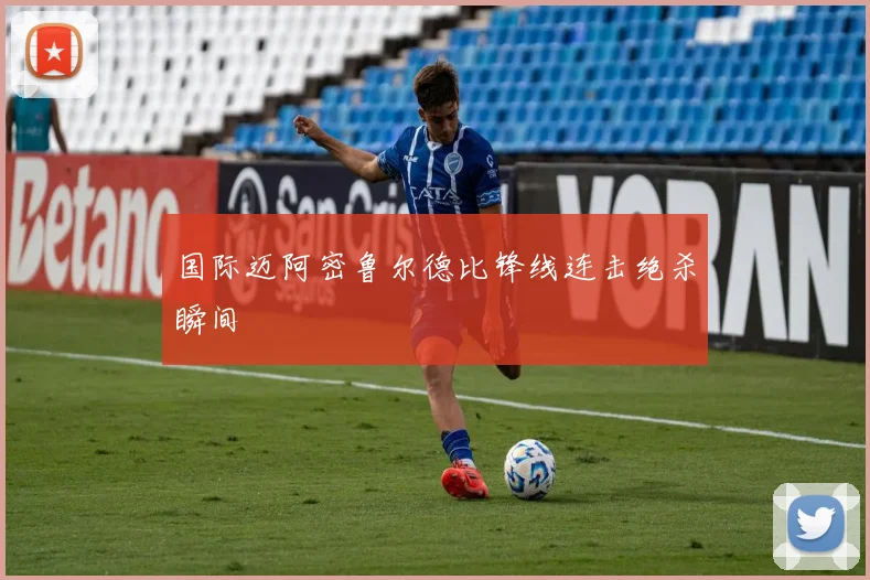 国际迈阿密鲁尔德比锋线连击绝杀瞬间