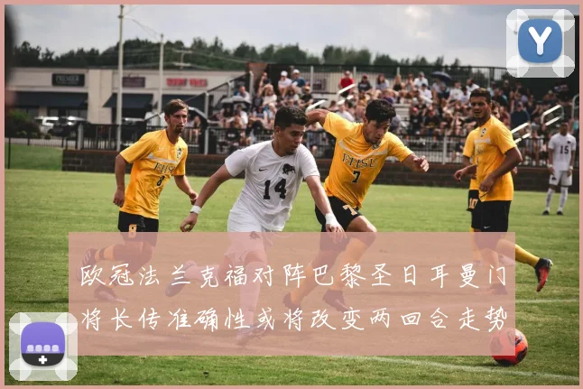 欧冠法兰克福对阵巴黎圣日耳曼门将长传准确性或将改变两回合走势