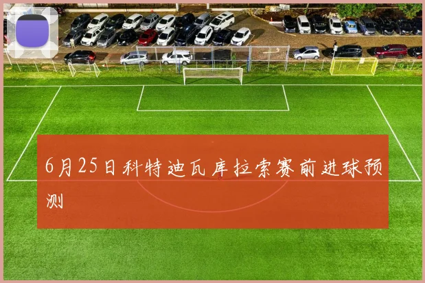 6月25日科特迪瓦库拉索赛前进球预测